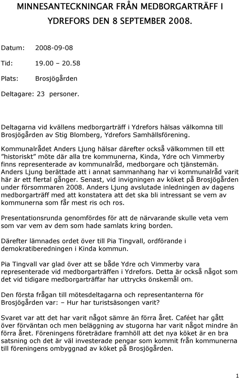 Kommunalrådet Anders Ljung hälsar därefter också välkommen till ett historiskt möte där alla tre kommunerna, Kinda, Ydre och Vimmerby finns representerade av kommunalråd, medborgare och tjänstemän.