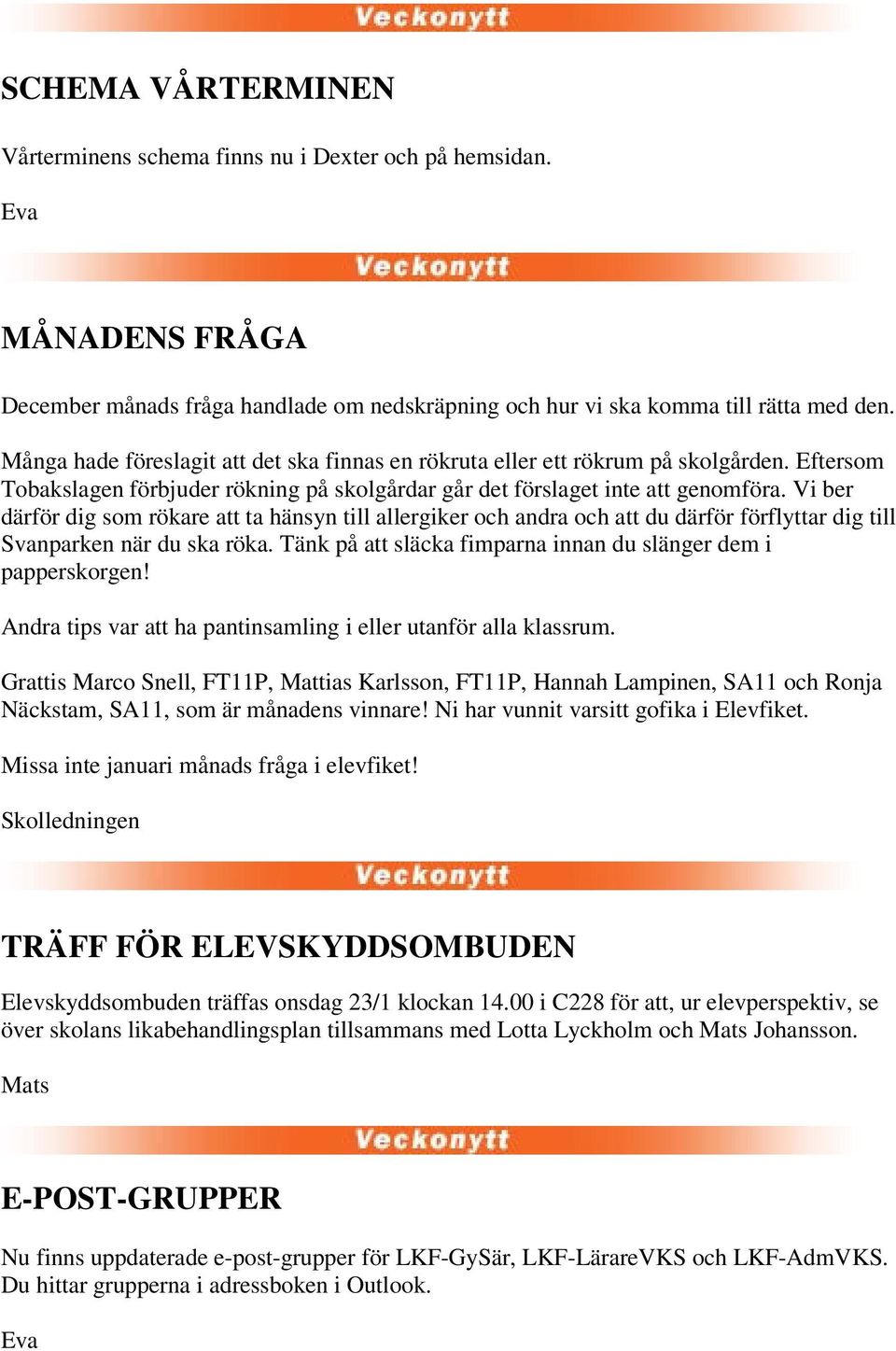 Vi ber därför dig som rökare att ta hänsyn till allergiker och andra och att du därför förflyttar dig till Svanparken när du ska röka. Tänk på att släcka fimparna innan du slänger dem i papperskorgen!