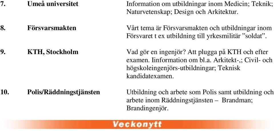 KTH, Stockholm Vad gör en ingenjör? Att plugga på KTH och efter examen. Iinformation om bl.a. Arkitekt-,; Civil- och högskoleingenjörs-utbildningar; Teknisk kandidatexamen.