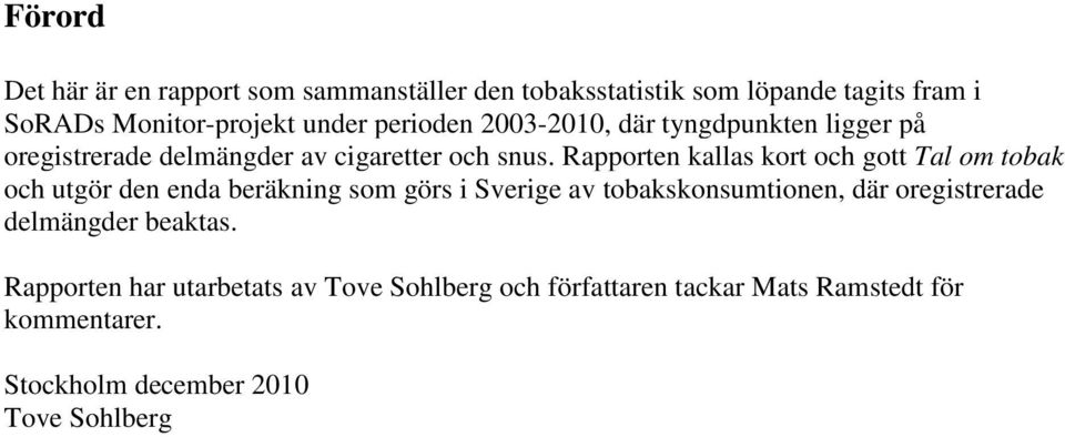 Rapporten kallas kort och gott Tal om tobak och utgör den enda beräkning som görs i Sverige av tobakskonsumtionen, där