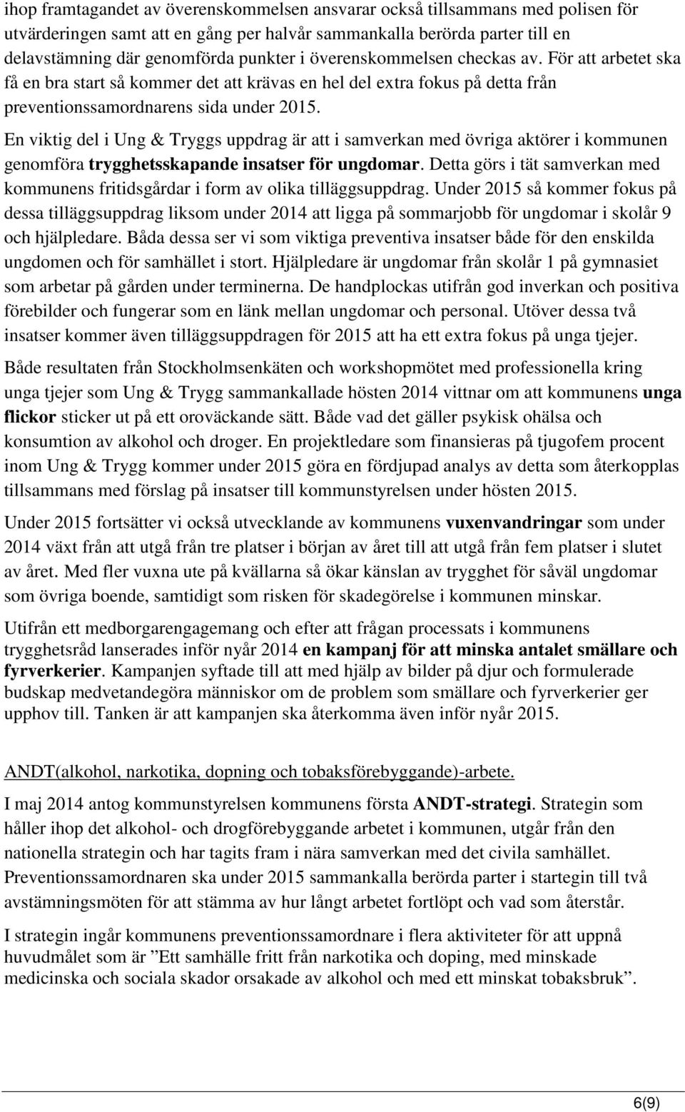 En viktig del i Ung & Tryggs uppdrag är att i samverkan med övriga aktörer i kommunen genomföra trygghetsskapande insatser för ungdomar.