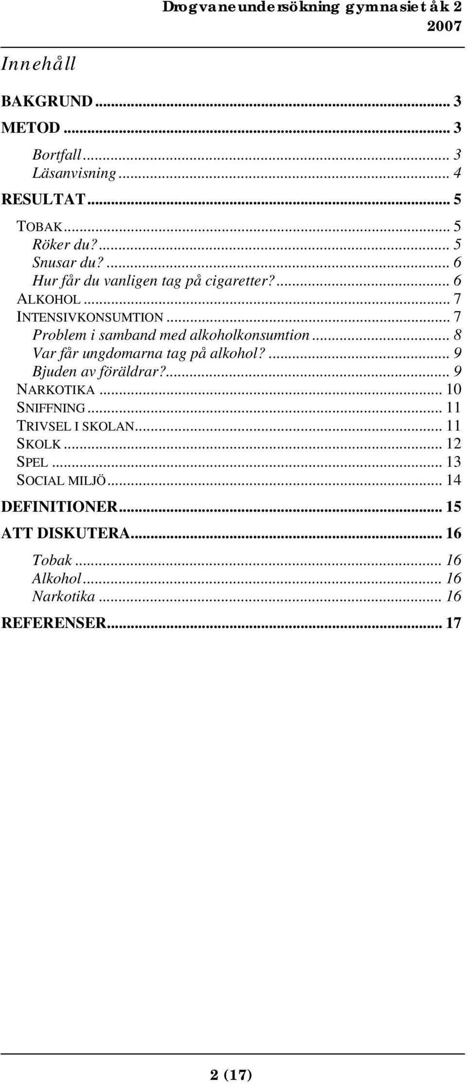 .. 8 Var får ungdomarna tag på alkohol?... 9 Bjuden av föräldrar?... 9 NARKOTIKA... 10 SNIFFNING... 11 TRIVSEL I SKOLAN.