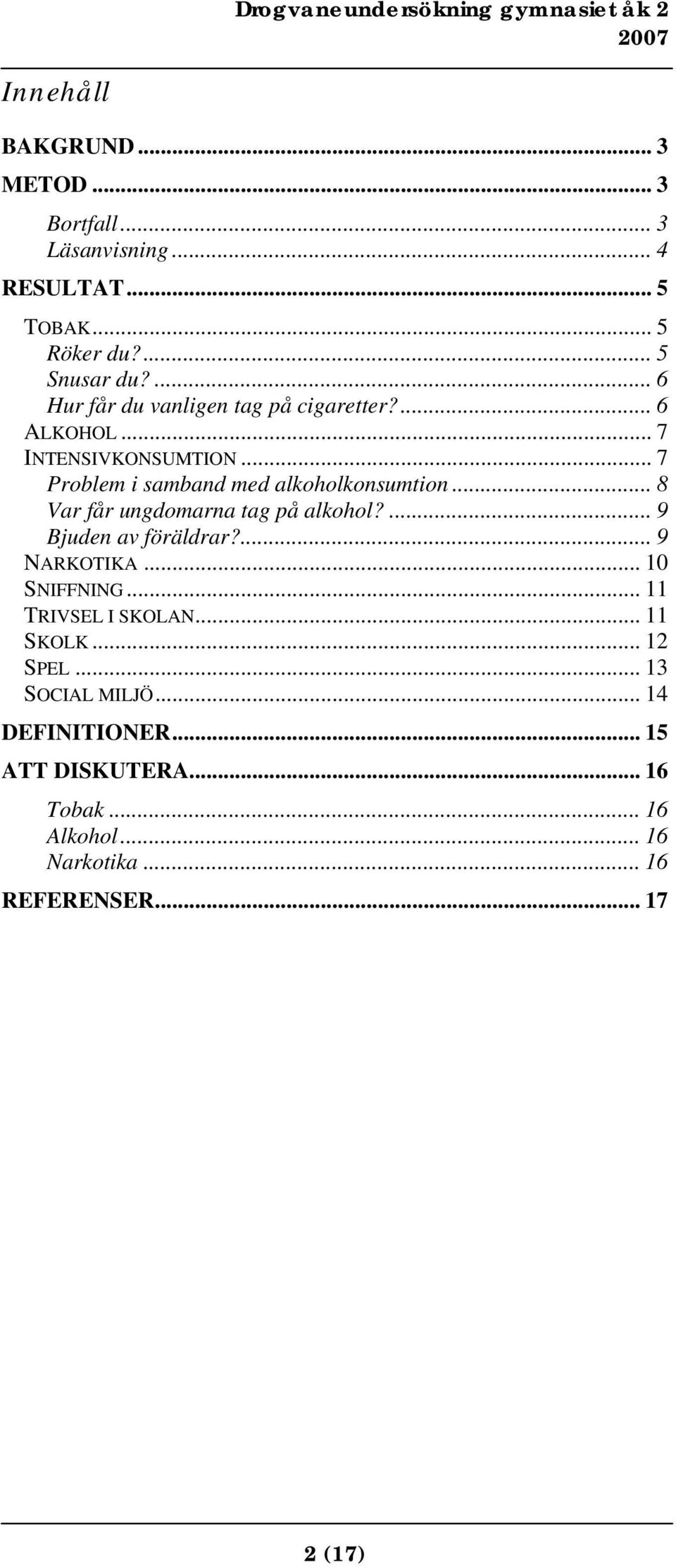 .. 8 Var får ungdomarna tag på alkohol?... 9 Bjuden av föräldrar?... 9 NARKOTIKA... 10 SNIFFNING... 11 TRIVSEL I SKOLAN.