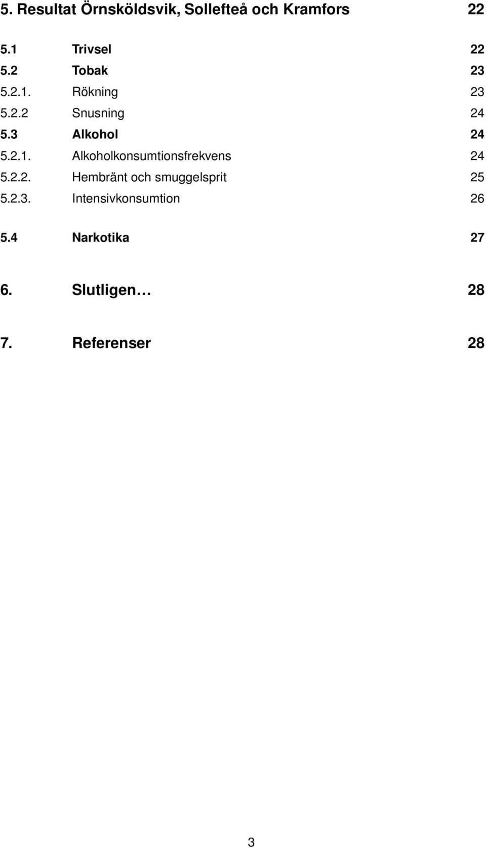 2.2. Hembränt och smuggelsprit 25 5.2.3. Intensivkonsumtion 26 5.