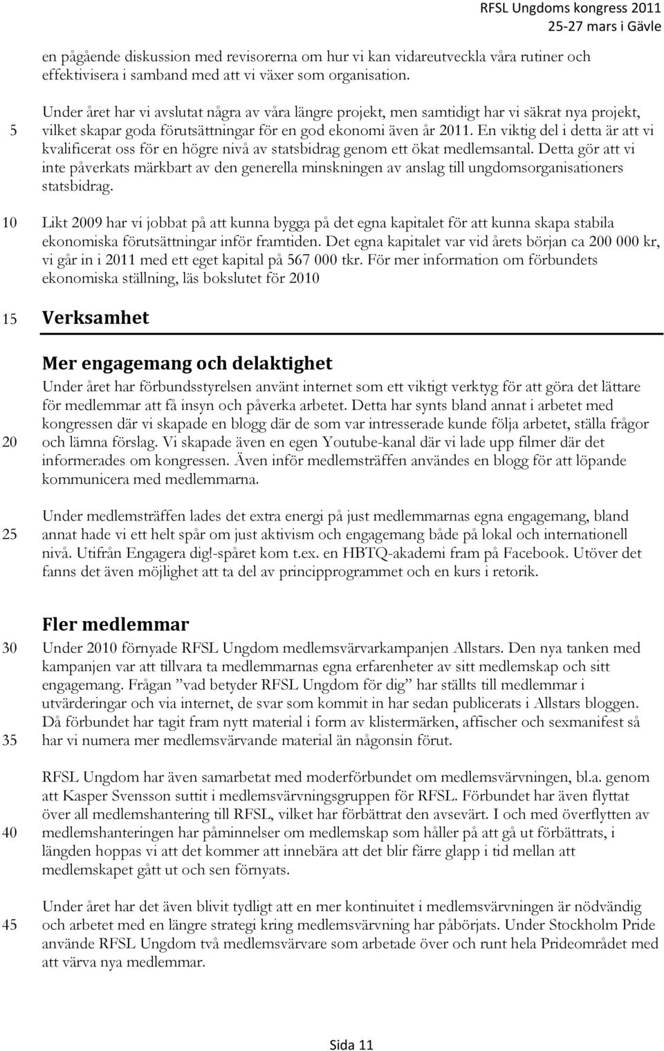 En viktig del i detta är att vi kvalificerat oss för en högre nivå av statsbidrag genom ett ökat medlemsantal.