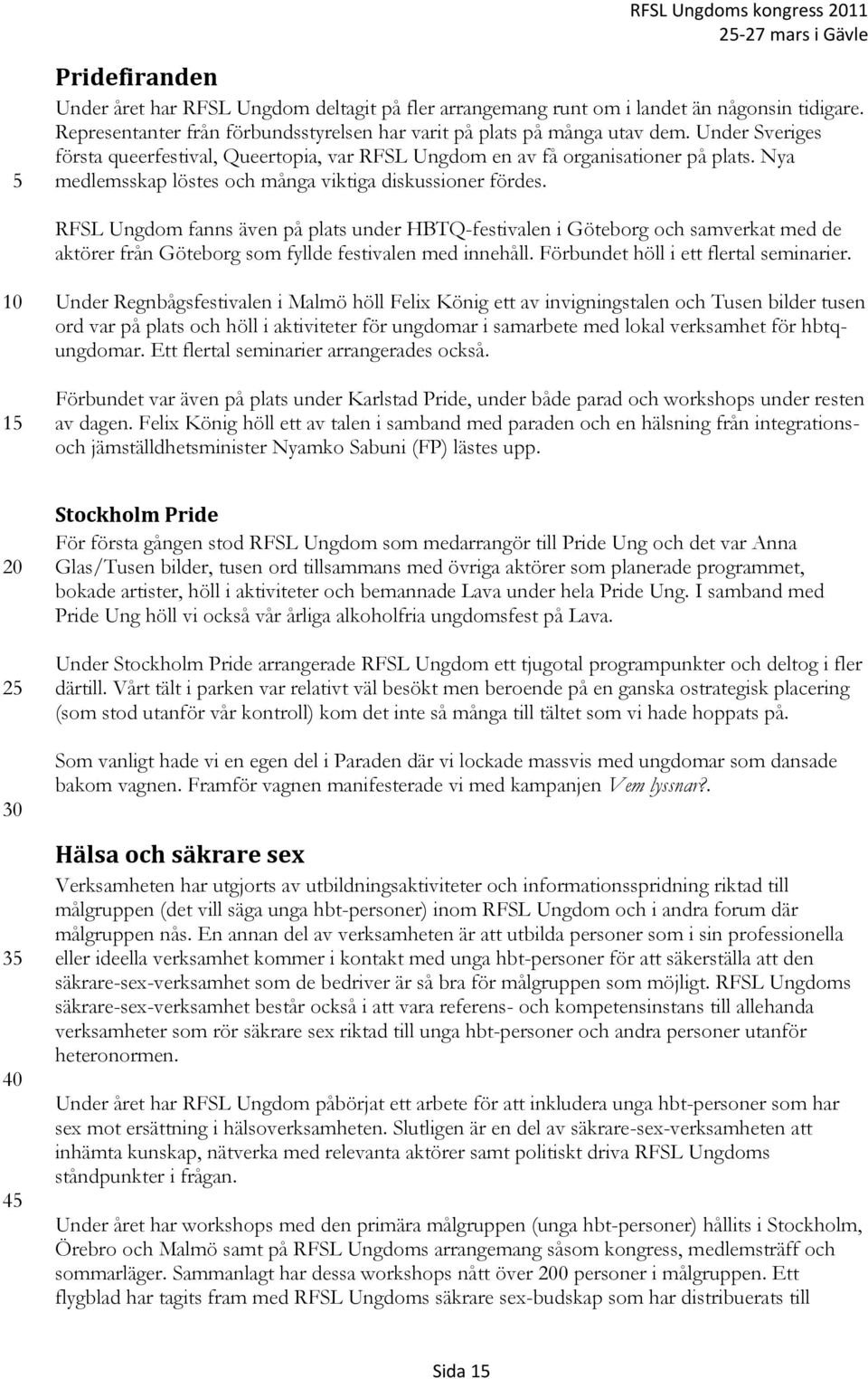 Nya medlemsskap löstes och många viktiga diskussioner fördes.