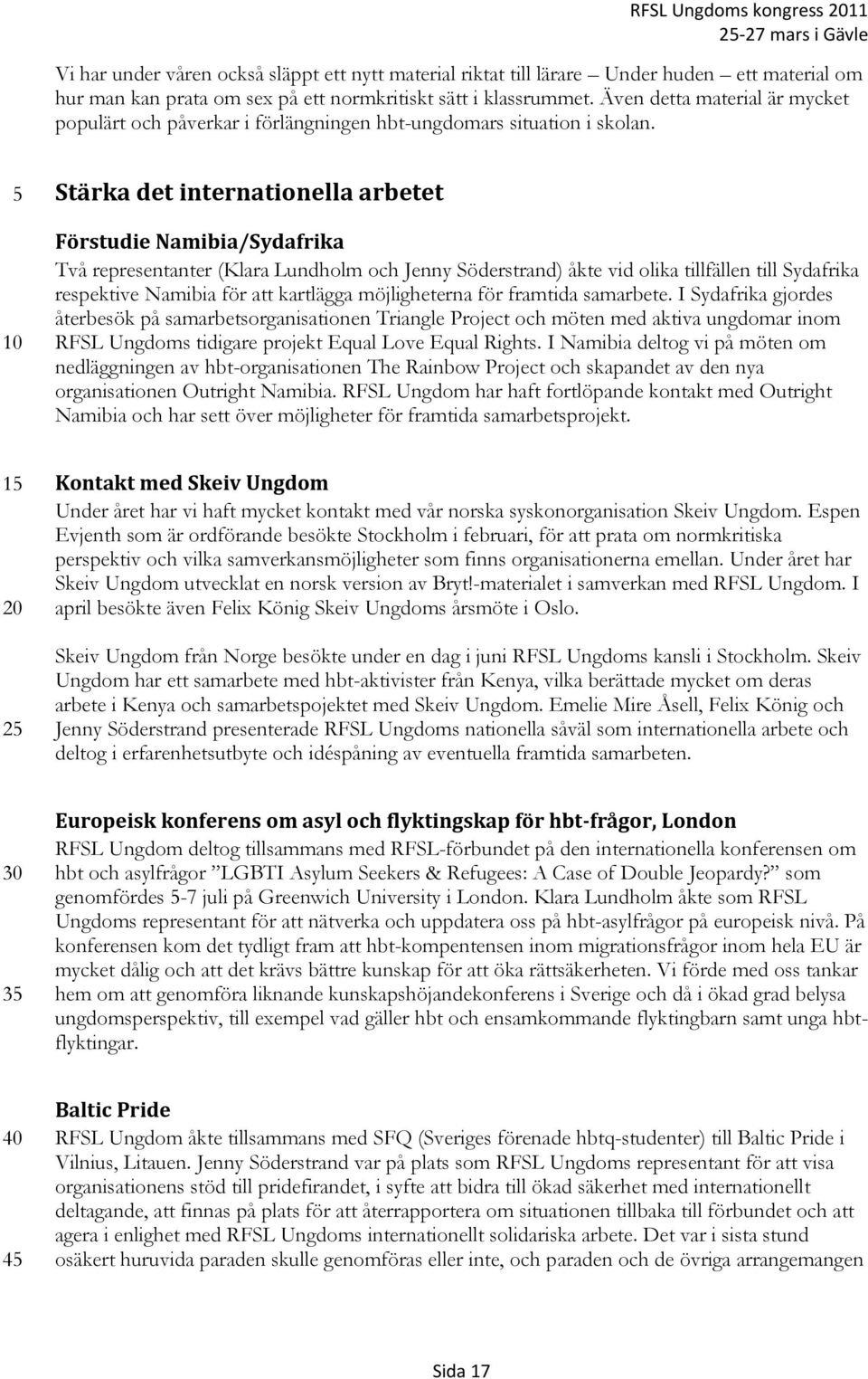 Stärka det internationella arbetet Förstudie Namibia/Sydafrika Två representanter (Klara Lundholm och Jenny Söderstrand) åkte vid olika tillfällen till Sydafrika respektive Namibia för att kartlägga