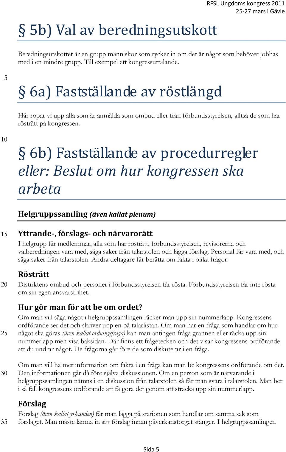 6b) Fastställande av procedurregler eller: Beslut om hur kongressen ska arbeta Helgruppssamling (även kallat plenum) 1 2 3 Yttrande-, förslags- och närvarorätt I helgrupp får medlemmar, alla som har