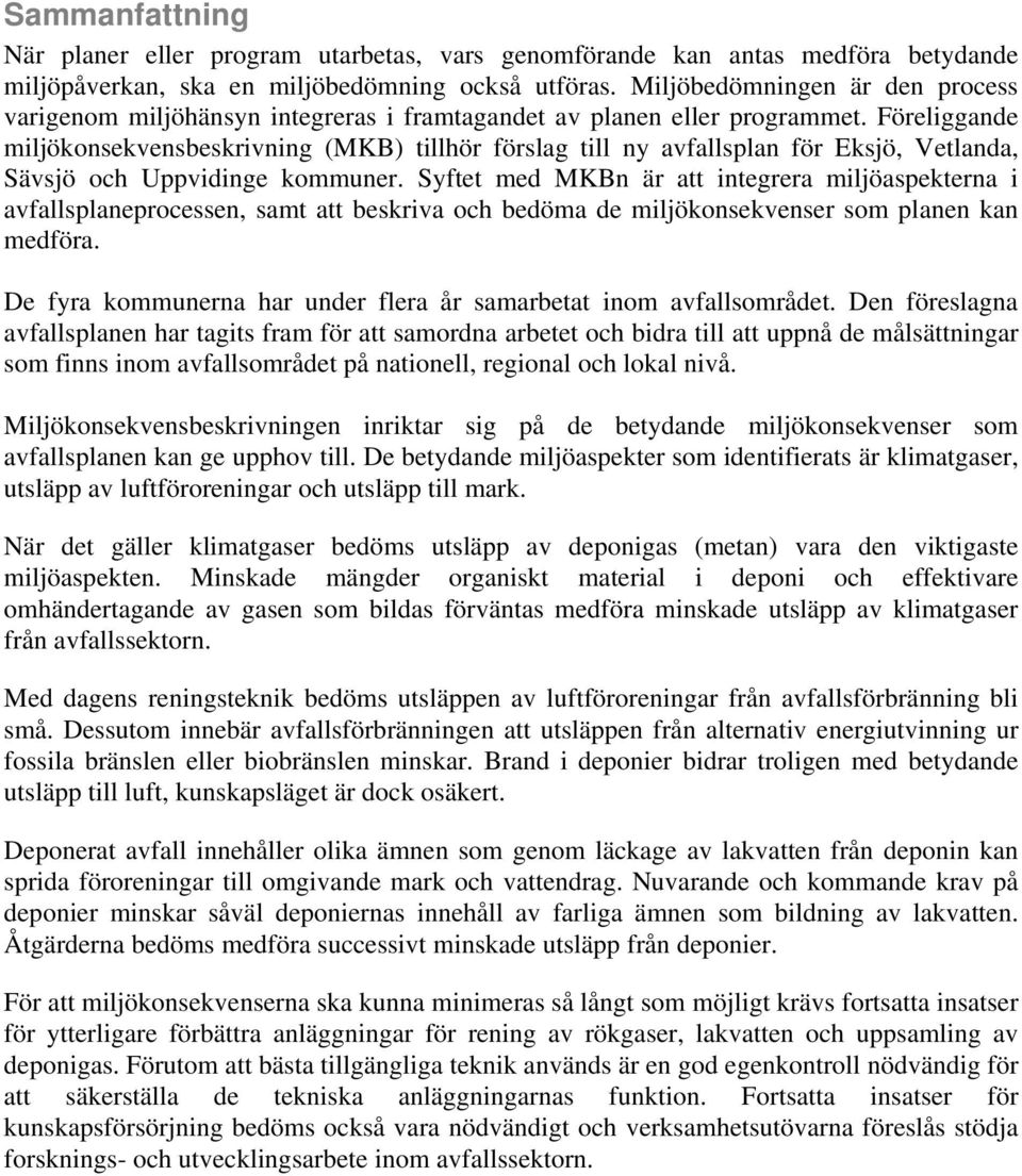 Föreliggande miljökonsekvensbeskrivning (MKB) tillhör förslag till ny avfallsplan för Eksjö, Vetlanda, Sävsjö och Uppvidinge kommuner.