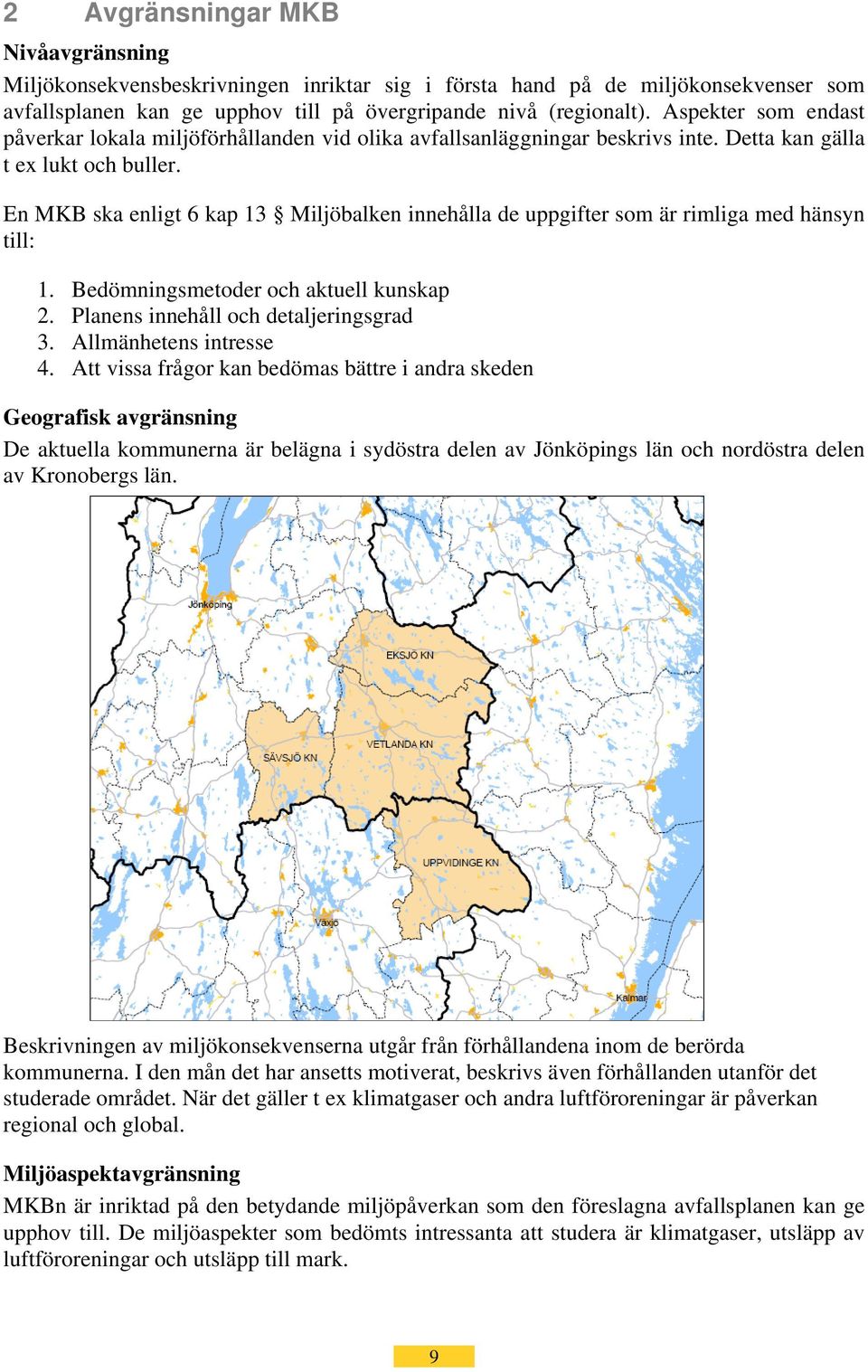 En MKB ska enligt 6 kap 13 Miljöbalken innehålla de uppgifter som är rimliga med hänsyn till: 1. Bedömningsmetoder och aktuell kunskap 2. Planens innehåll och detaljeringsgrad 3.