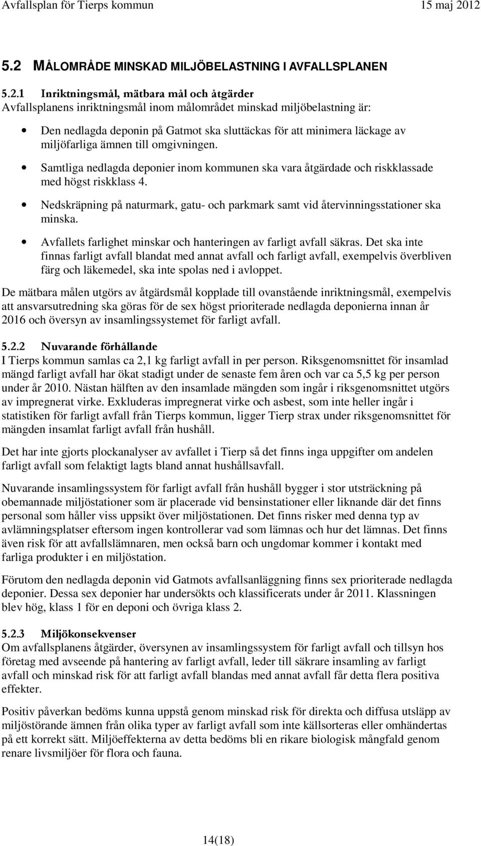 Nedskräpning på naturmark, gatu- och parkmark samt vid återvinningsstationer ska minska. Avfallets farlighet minskar och hanteringen av farligt avfall säkras.