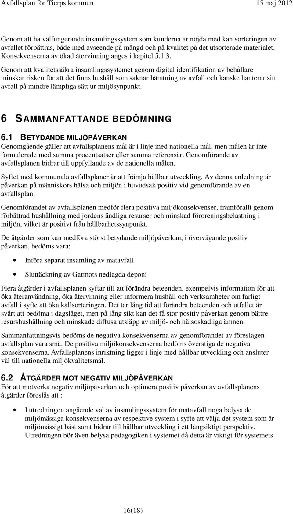 Genom att kvalitetssäkra insamlingssystemet genom digital identifikation av behållare minskar risken för att det finns hushåll som saknar hämtning av avfall och kanske hanterar sitt avfall på mindre