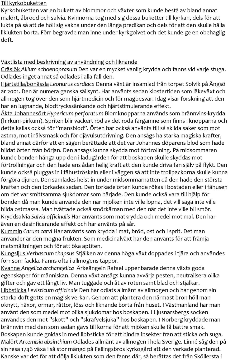 Förr begravde man inne under kyrkgolvet och det kunde ge en obehaglig doft.