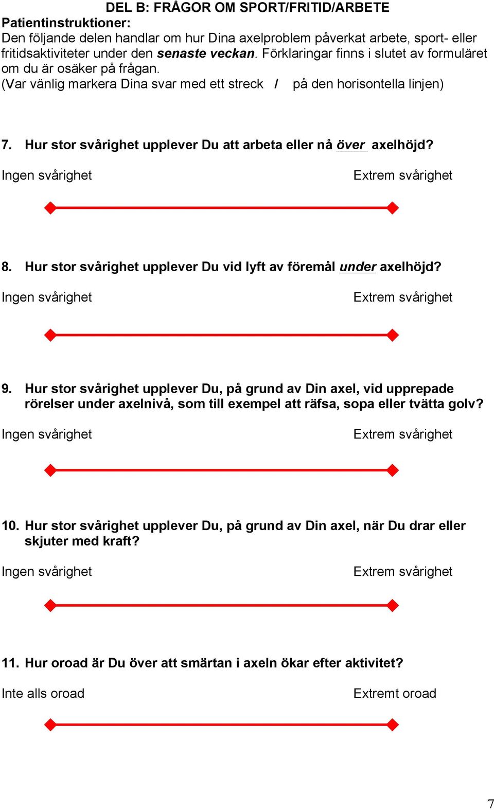 Hur stor svårighet upplever Du att arbeta eller nå över axelhöjd? 8. Hur stor svårighet upplever Du vid lyft av föremål under axelhöjd? 9.