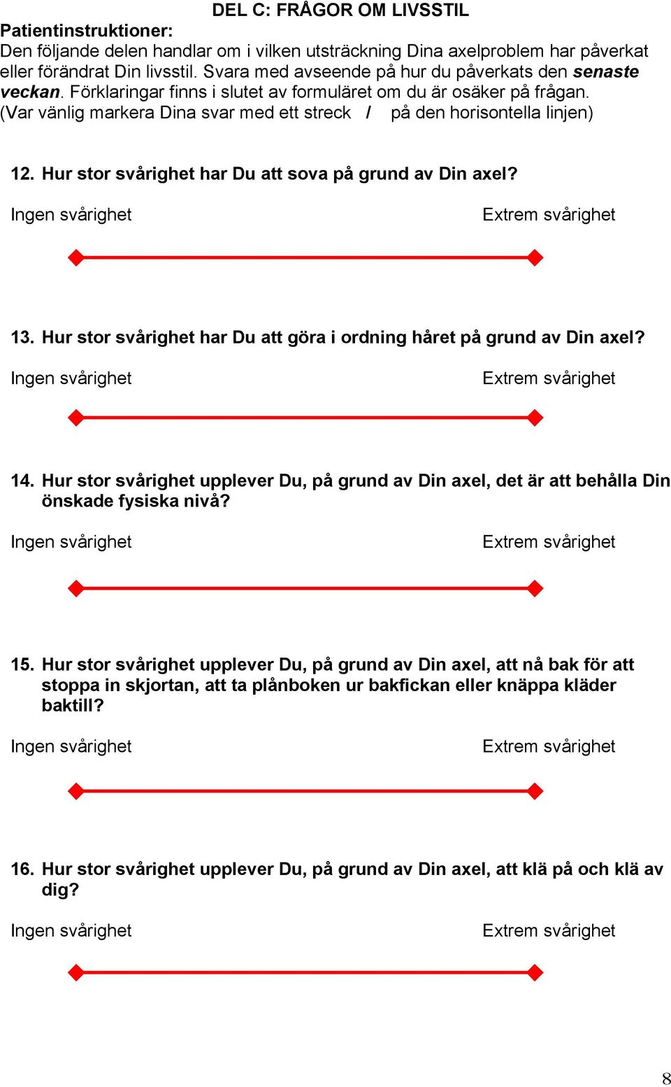 (Var vänlig markera Dina svar med ett streck / på den horisontella linjen) 12. Hur stor svårighet har Du att sova på grund av Din axel? 13.