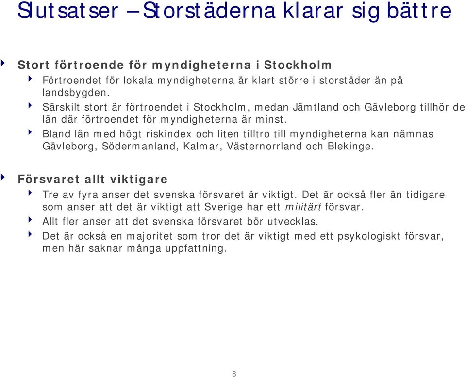 Bland län med högt riskindex och liten tilltro till myndigheterna kan nämnas Gävleborg, Södermanland, Kalmar, Västernorrland och Blekinge.