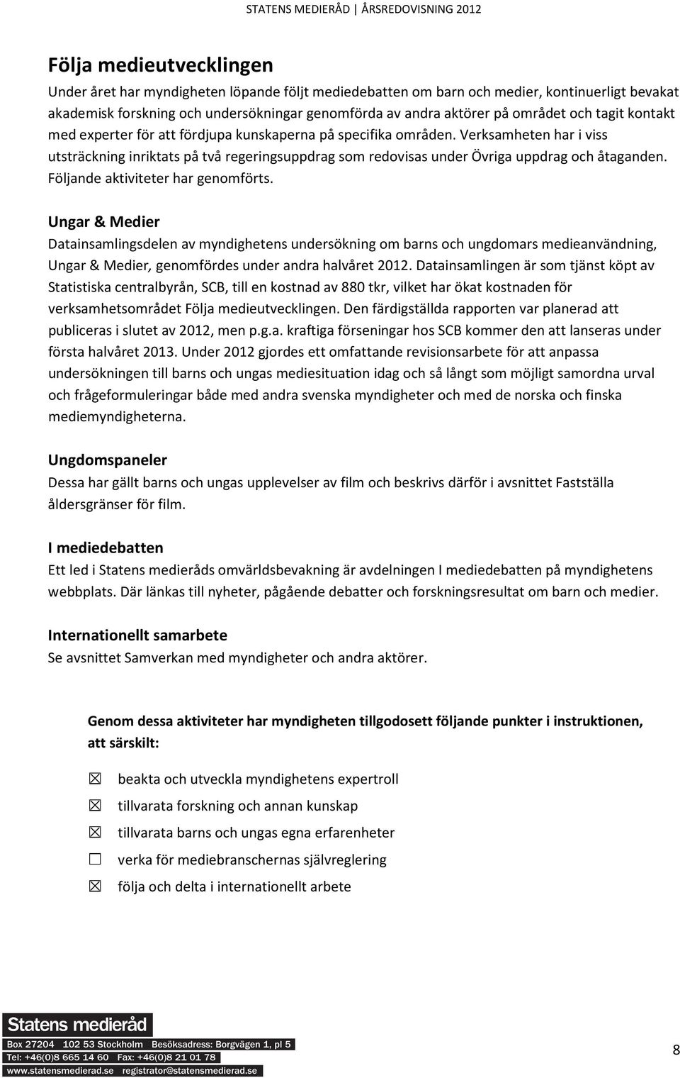 Verksamheten har i viss utsträckning inriktats på två regeringsuppdrag som redovisas under Övriga uppdrag och åtaganden. Följande aktiviteter har genomförts.