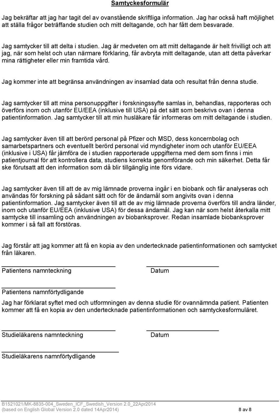 Jag är medveten om att mitt deltagande är helt frivilligt och att jag, när som helst och utan närmare förklaring, får avbryta mitt deltagande, utan att detta påverkar mina rättigheter eller min