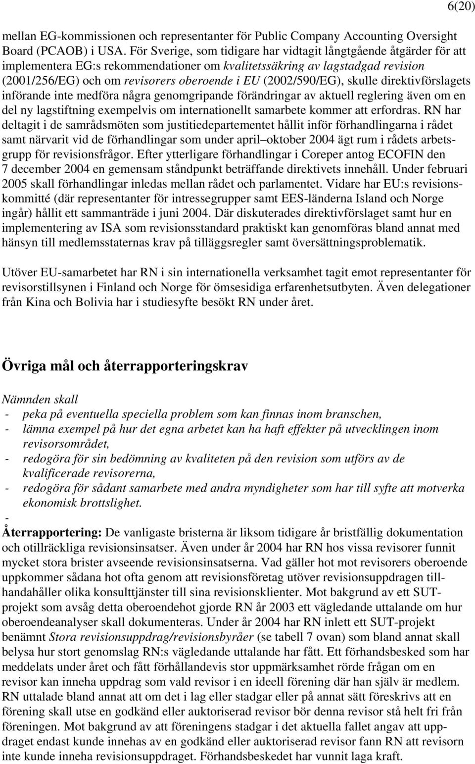 (2002/590/EG), skulle direktivförslagets införande inte medföra några genomgripande förändringar av aktuell reglering även om en del ny lagstiftning exempelvis om internationellt samarbete kommer att