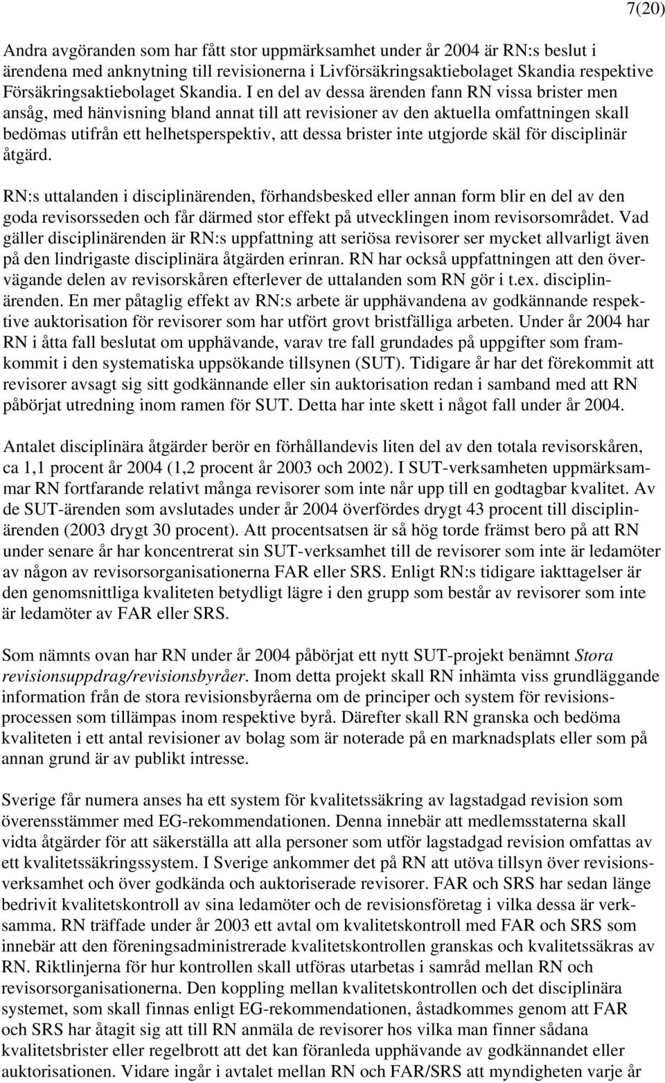 I en del av dessa ärenden fann RN vissa brister men ansåg, med hänvisning bland annat till att revisioner av den aktuella omfattningen skall bedömas utifrån ett helhetsperspektiv, att dessa brister