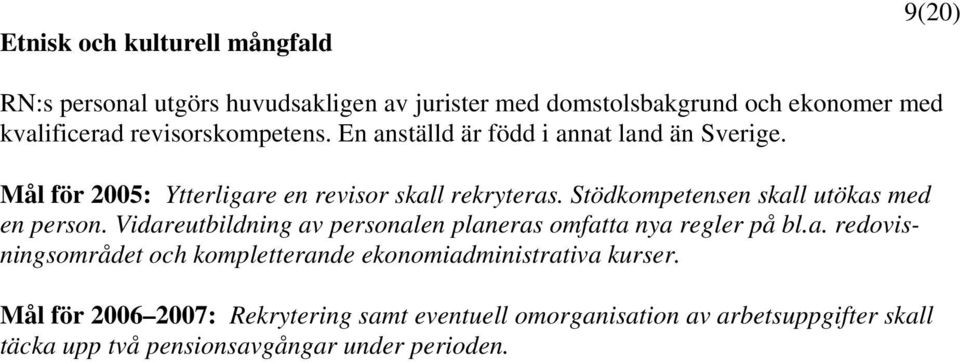 Stödkompetensen skall utökas med en person. Vidareutbildning av personalen planeras omfatta nya regler på bl.a. redovisningsområdet och kompletterande ekonomiadministrativa kurser.