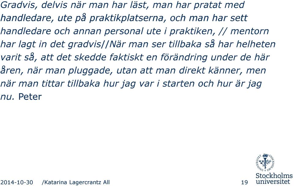 helheten varit så, att det skedde faktiskt en förändring under de här åren, när man pluggade, utan att man direkt