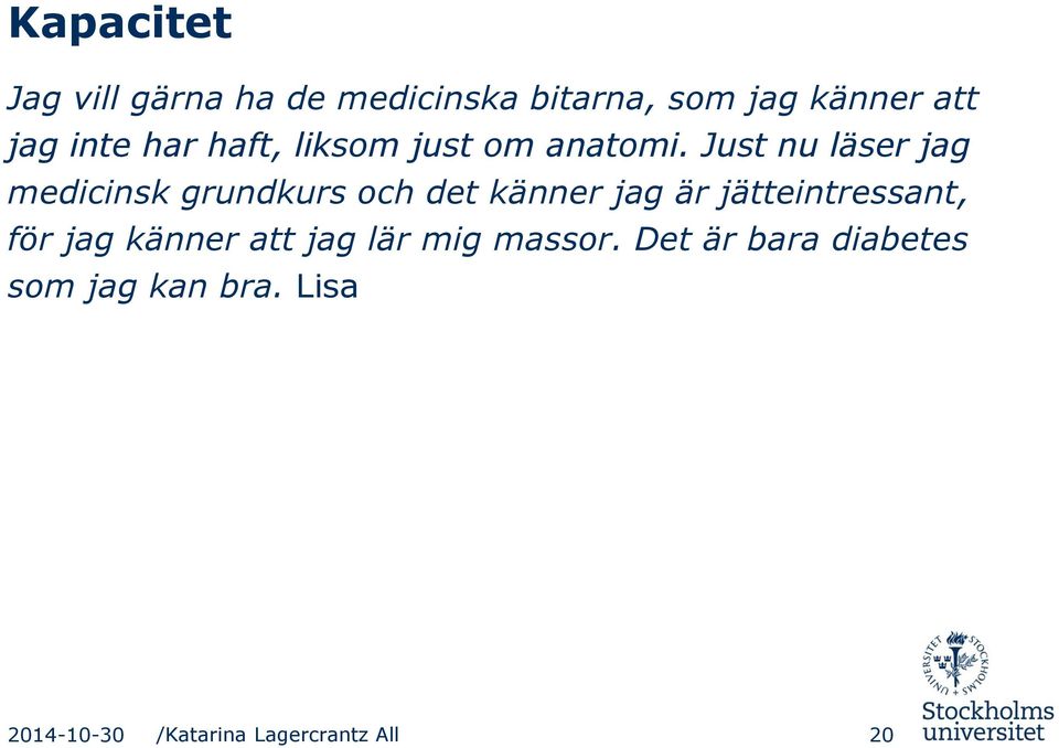 Just nu läser jag medicinsk grundkurs och det känner jag är jätteintressant,