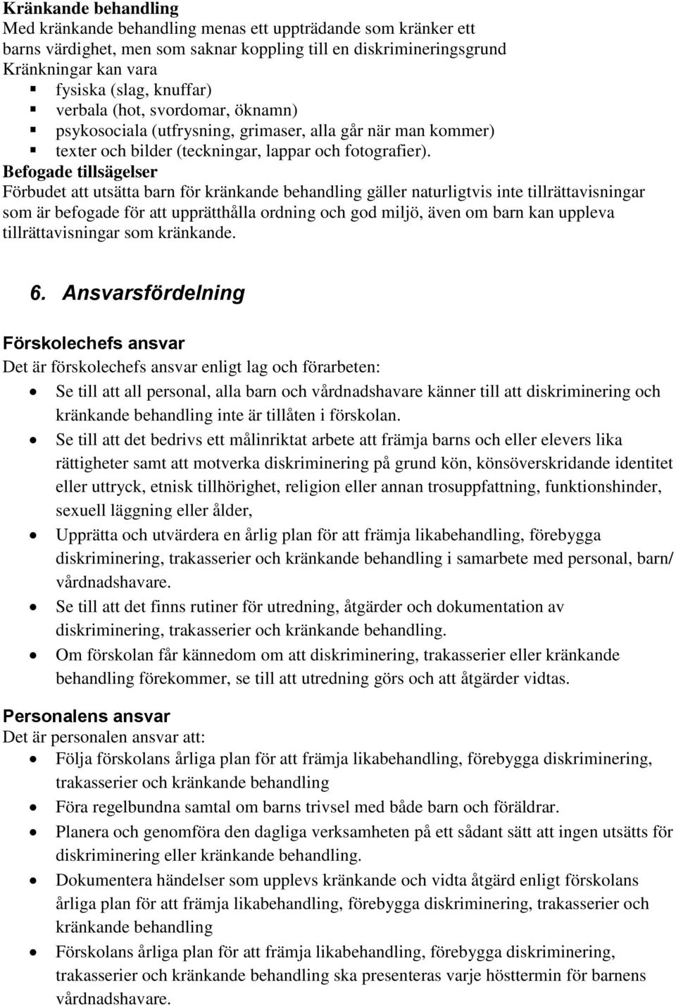 Befogade tillsägelser Förbudet att utsätta barn för kränkande behandling gäller naturligtvis inte tillrättavisningar som är befogade för att upprätthålla ordning och god miljö, även om barn kan