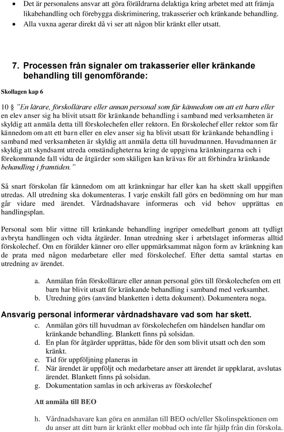 Processen från signaler om trakasserier eller kränkande behandling till genomförande: Skollagen kap 6 10 En lärare, förskollärare eller annan personal som får kännedom om att ett barn eller en elev