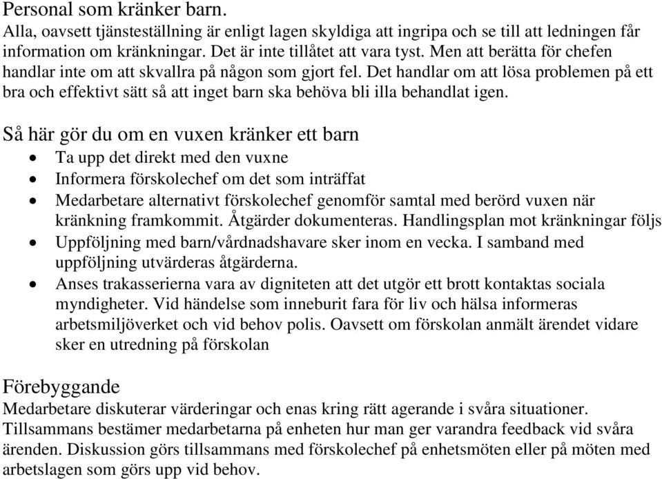Så här gör du om en vuxen kränker ett barn Ta upp det direkt med den vuxne Informera förskolechef om det som inträffat Medarbetare alternativt förskolechef genomför samtal med berörd vuxen när