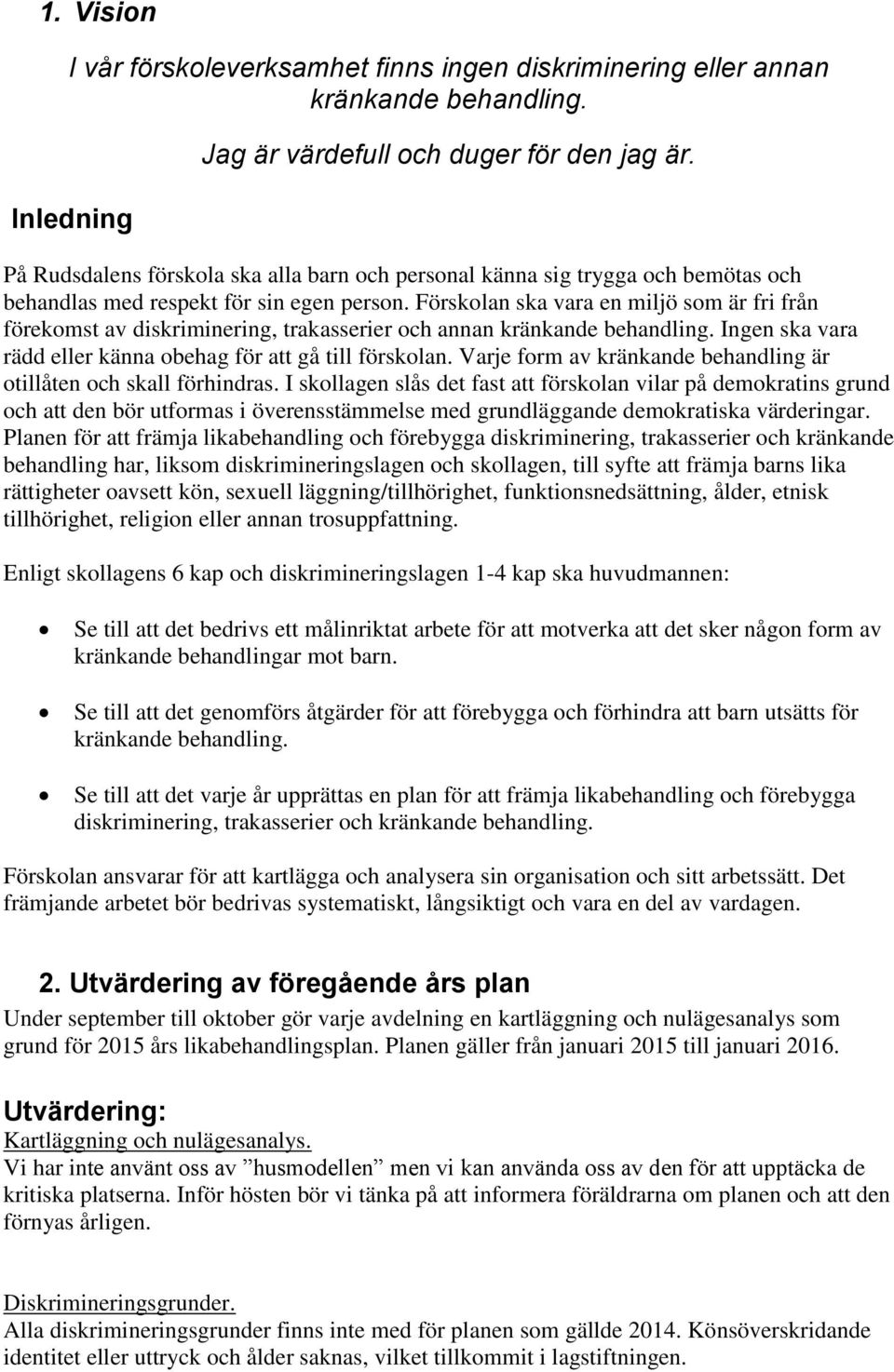 Förskolan ska vara en miljö som är fri från förekomst av diskriminering, trakasserier och annan kränkande behandling. Ingen ska vara rädd eller känna obehag för att gå till förskolan.