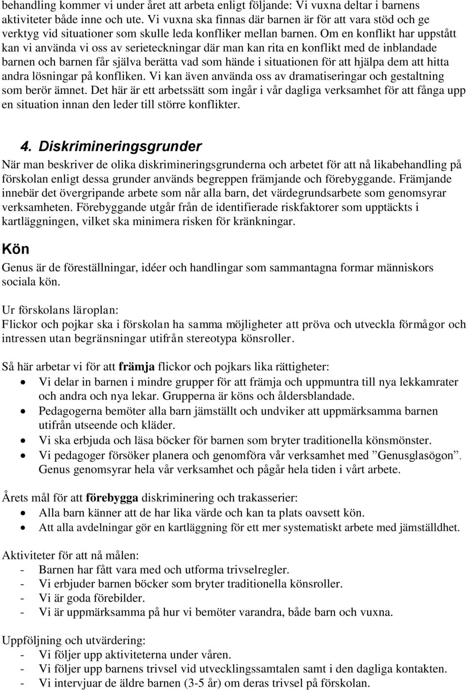 Om en konflikt har uppstått kan vi använda vi oss av serieteckningar där man kan rita en konflikt med de inblandade barnen och barnen får själva berätta vad som hände i situationen för att hjälpa dem