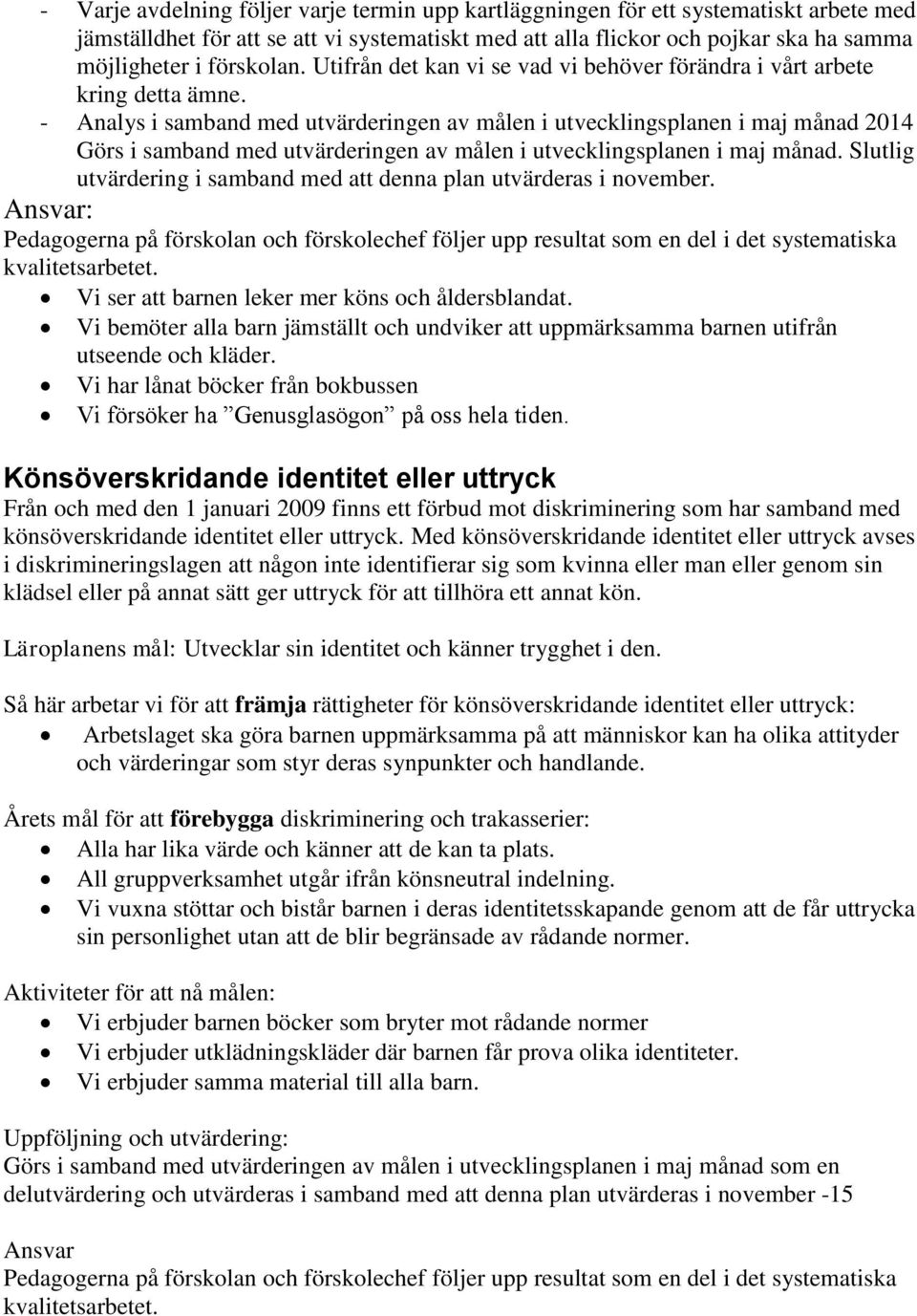 - Analys i samband med utvärderingen av målen i utvecklingsplanen i maj månad 2014 Görs i samband med utvärderingen av målen i utvecklingsplanen i maj månad.