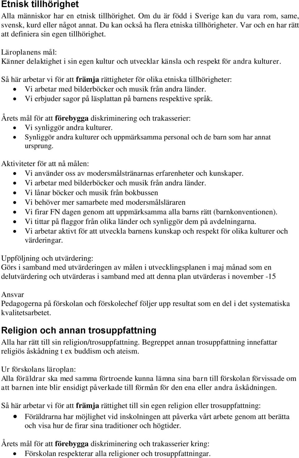 Så här arbetar vi för att främja rättigheter för olika etniska tillhörigheter: Vi arbetar med bilderböcker och musik från andra länder. Vi erbjuder sagor på läsplattan på barnens respektive språk.