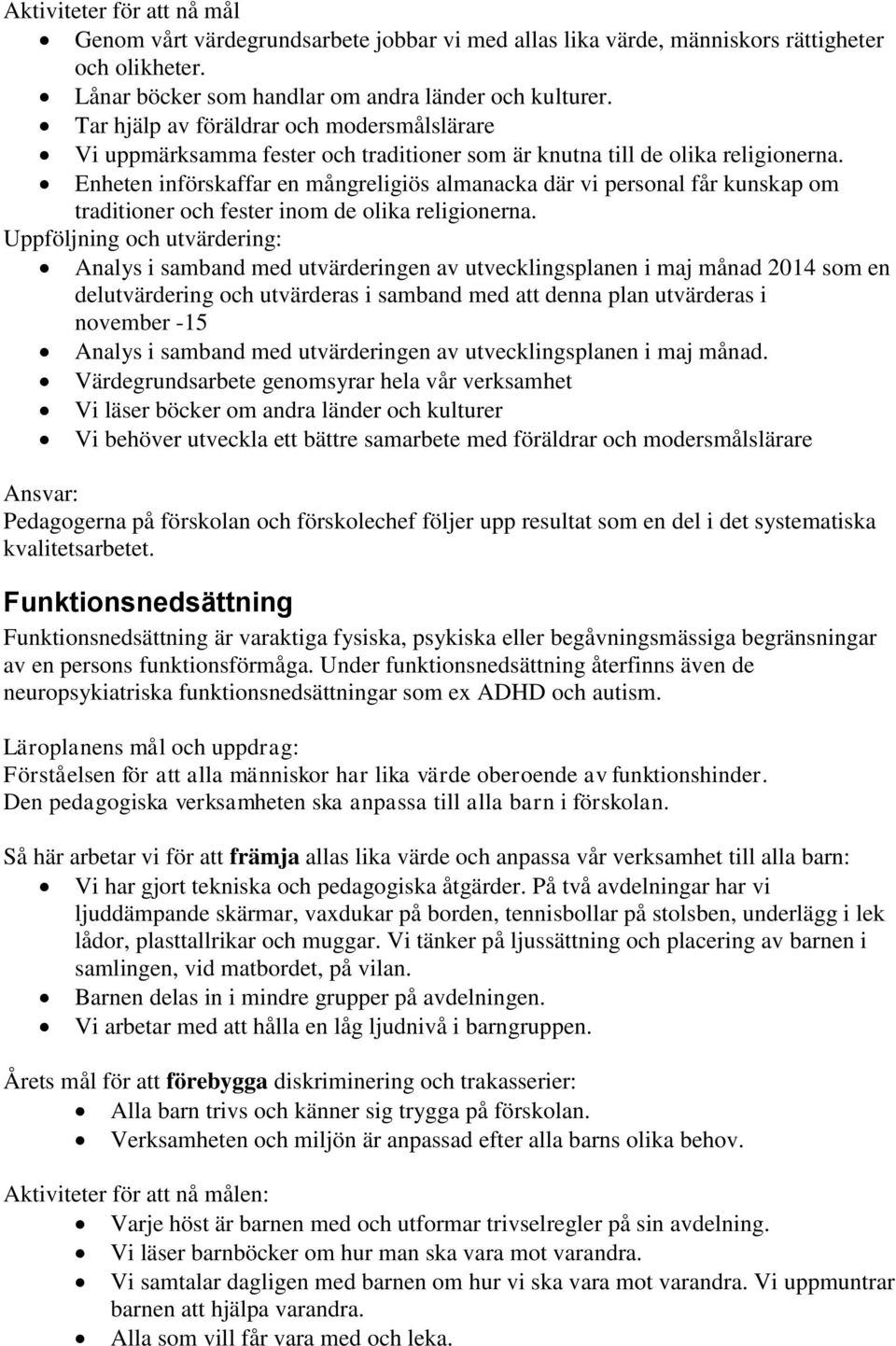 Enheten införskaffar en mångreligiös almanacka där vi personal får kunskap om traditioner och fester inom de olika religionerna.