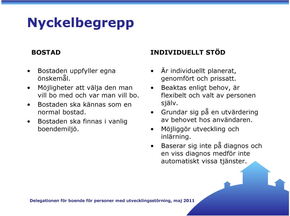 Bostaden ska finnas i vanlig boendemiljö. Är individuellt planerat, genomfört och prissatt.