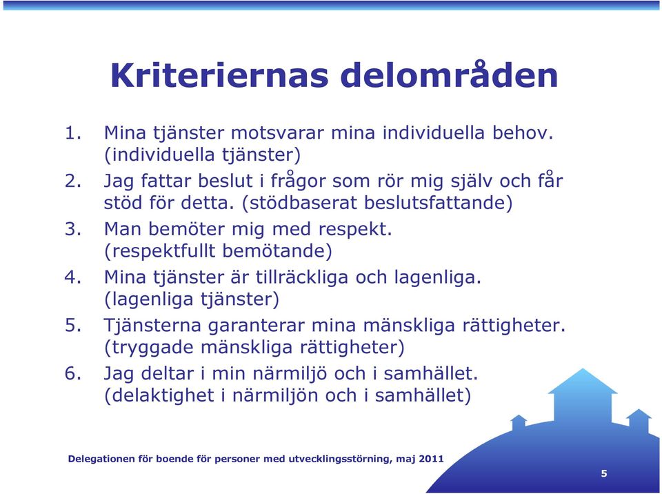 Man bemöter mig med respekt. (respektfullt bemötande) 4. Mina tjänster är tillräckliga och lagenliga. (lagenliga tjänster) 5.