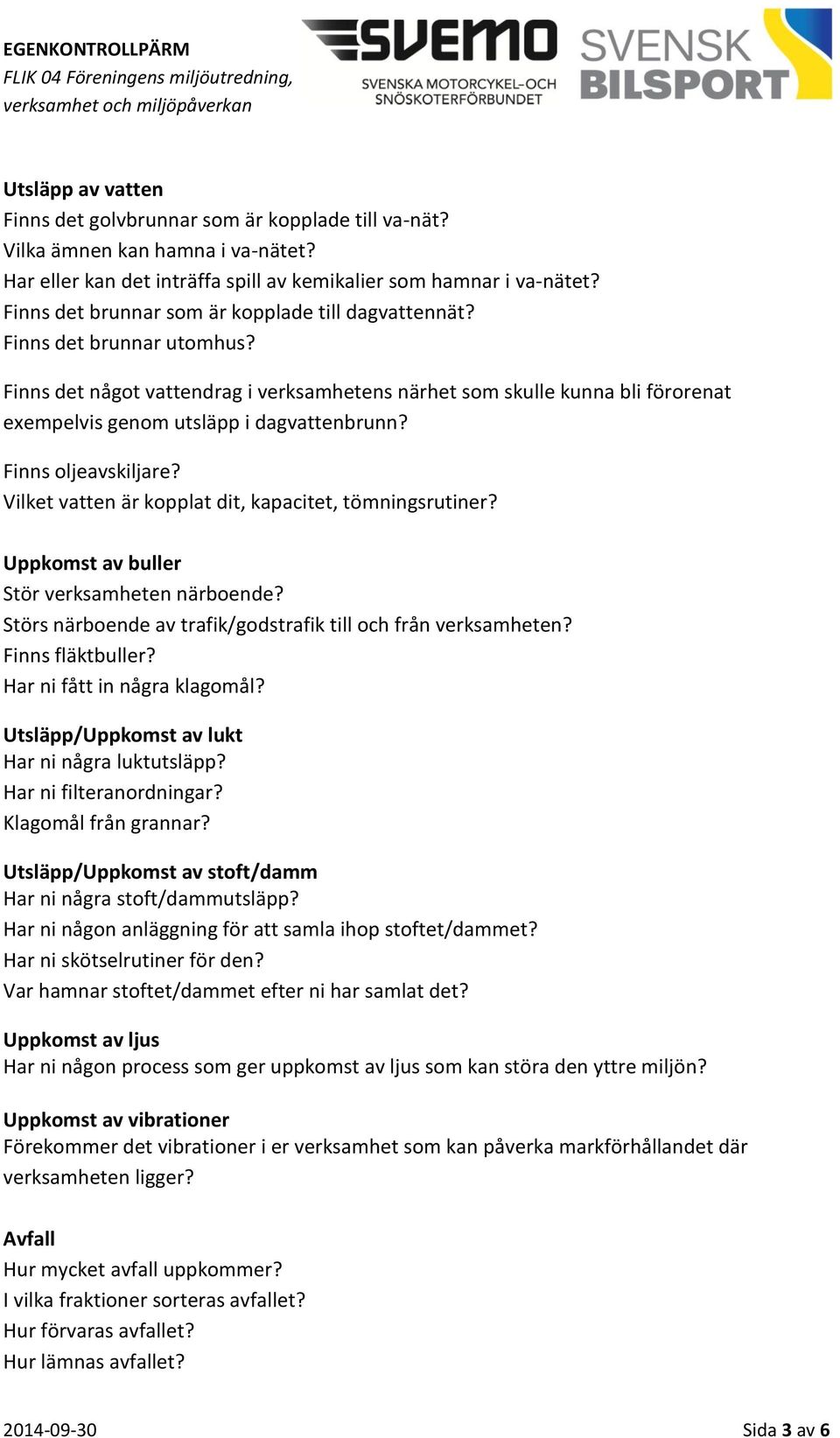 Finns det något vattendrag i verksamhetens närhet som skulle kunna bli förorenat exempelvis genom utsläpp i dagvattenbrunn? Finns oljeavskiljare?