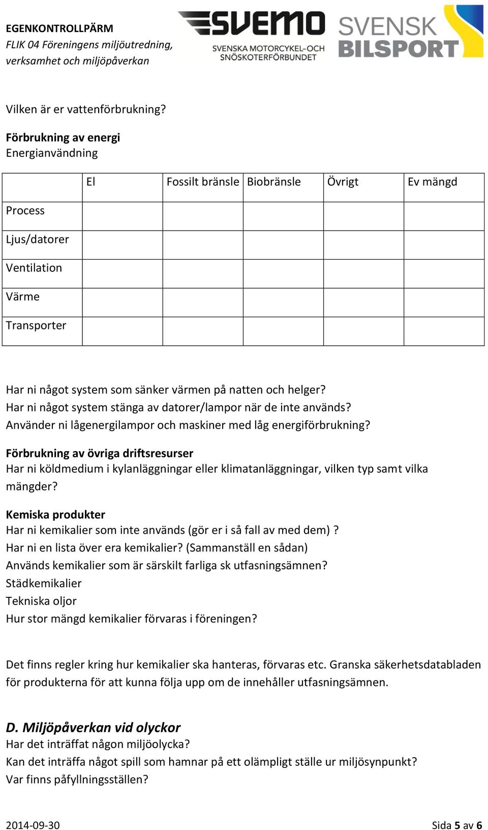 Har ni något system stänga av datorer/lampor när de inte används? Använder ni lågenergilampor och maskiner med låg energiförbrukning?