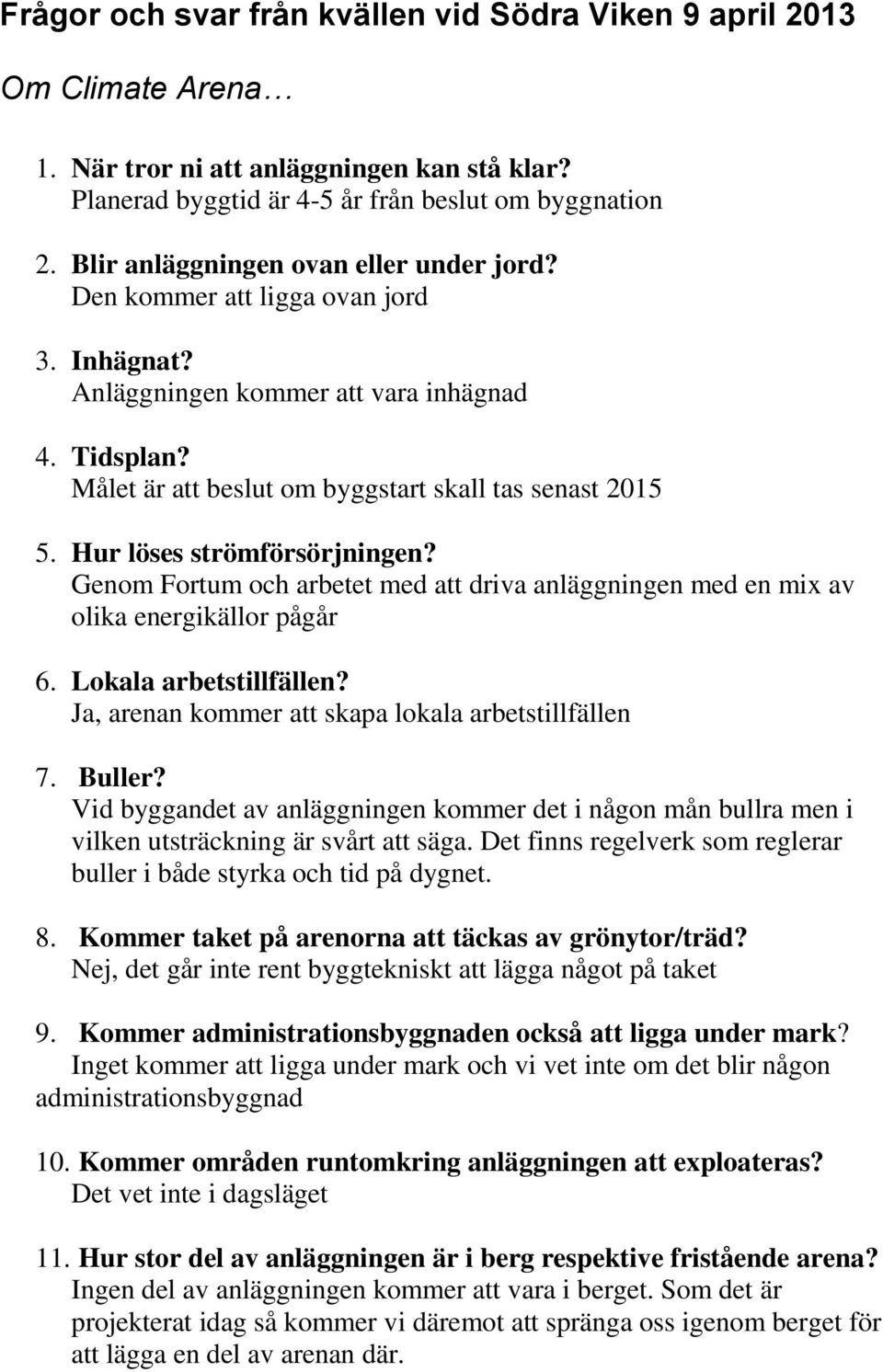 Hur löses strömförsörjningen? Genom Fortum och arbetet med att driva anläggningen med en mix av olika energikällor pågår 6. Lokala arbetstillfällen?