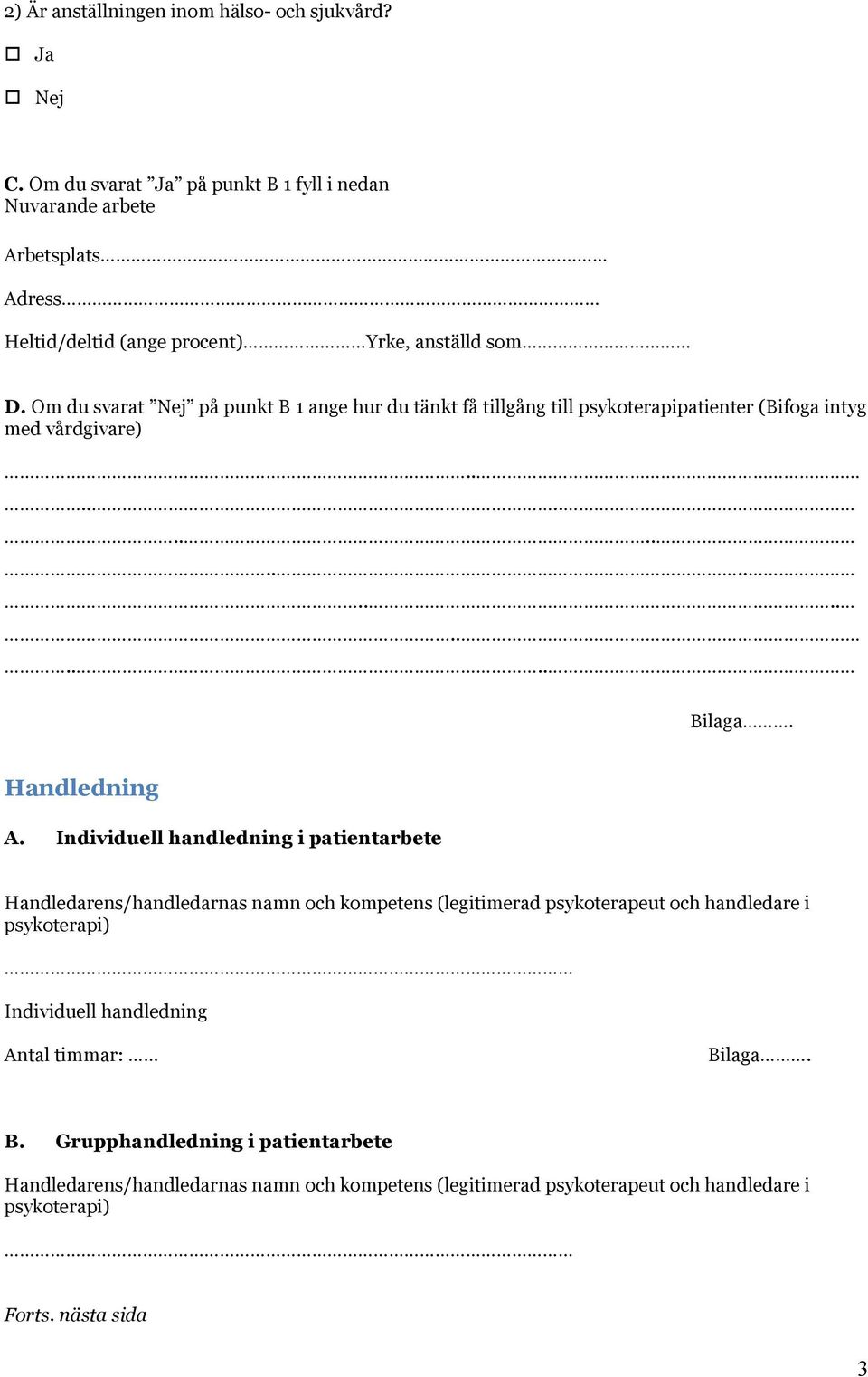 Om du svarat Nej på punkt B 1 ange hur du tänkt få tillgång till psykoterapipatienter (Bifoga intyg med vårdgivare)........................ Bilaga. Handledning A.