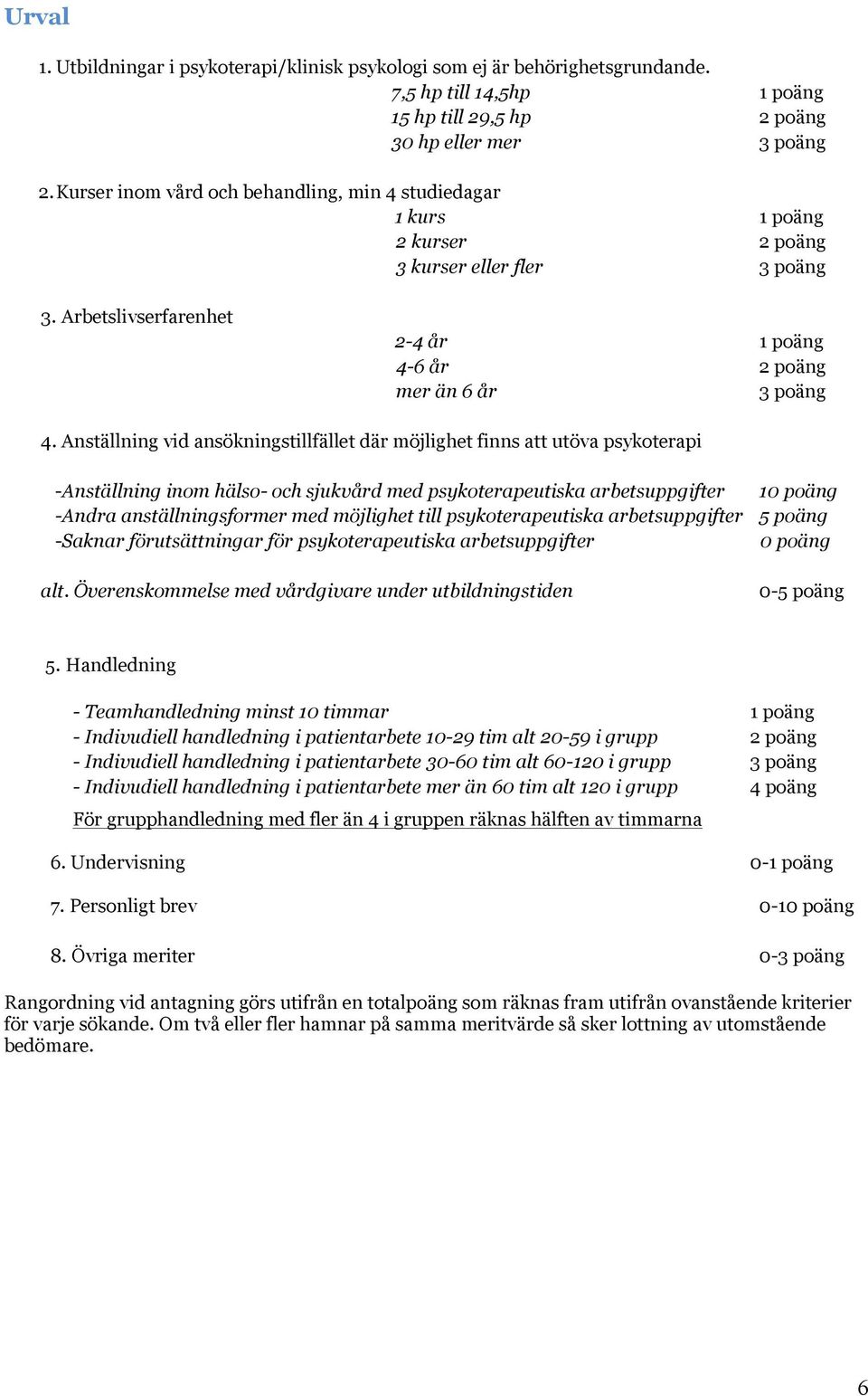 Anställning vid ansökningstillfället där möjlighet finns att utöva psykoterapi -Anställning inom hälso- och sjukvård med psykoterapeutiska arbetsuppgifter 10 poäng -Andra anställningsformer med