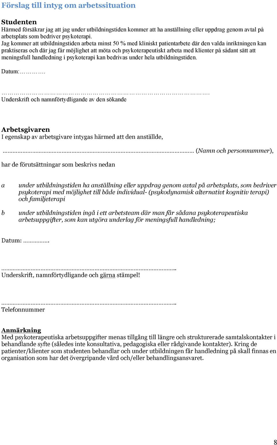 sådant sätt att meningsfull handledning i psykoterapi kan bedrivas under hela utbildningstiden. Datum:.