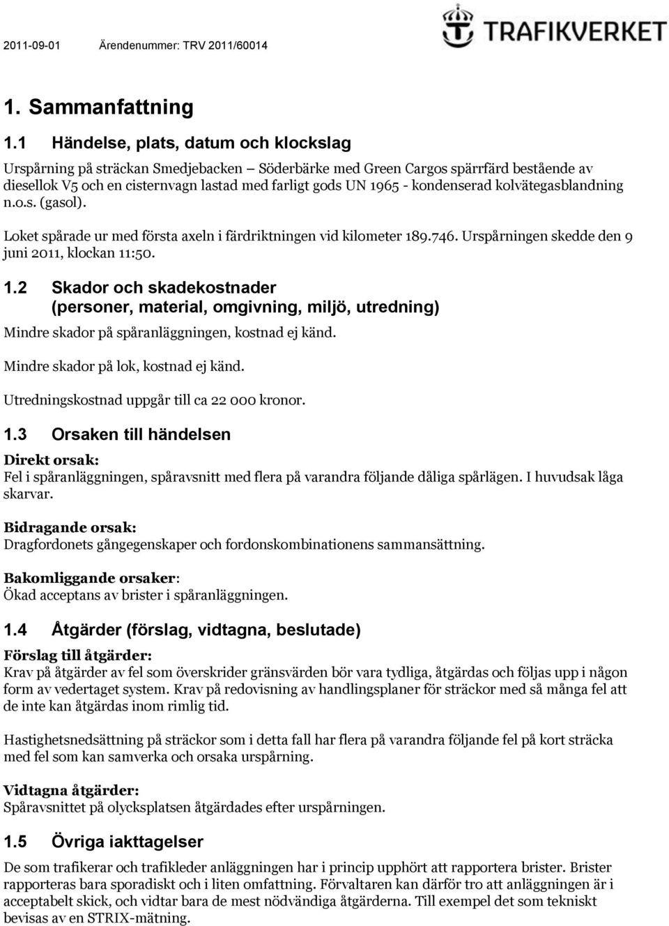 kondenserad kolvätegasblandning n.o.s. (gasol). Loket spårade ur med första axeln i färdriktningen vid kilometer 18