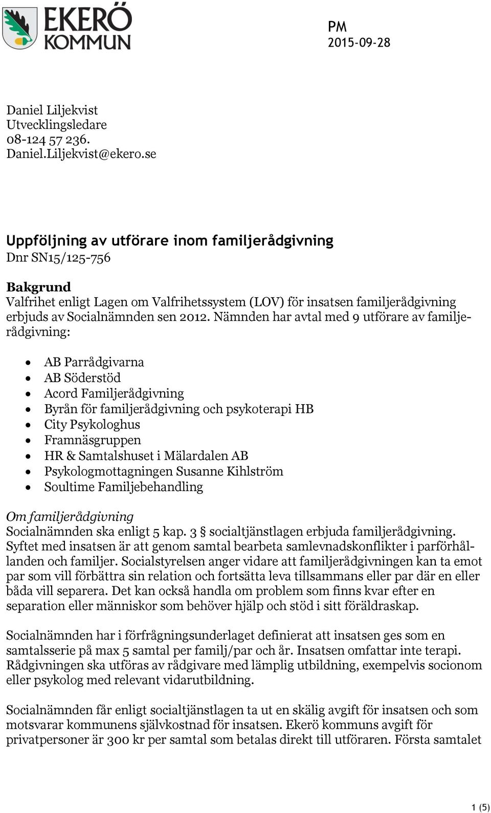 Nämnden har avtal med 9 utförare av familjerådgivning: AB Parrådgivarna AB Söderstöd Acord Familjerådgivning Byrån för familjerådgivning och psykoterapi HB City Psykologhus Framnäsgruppen HR &