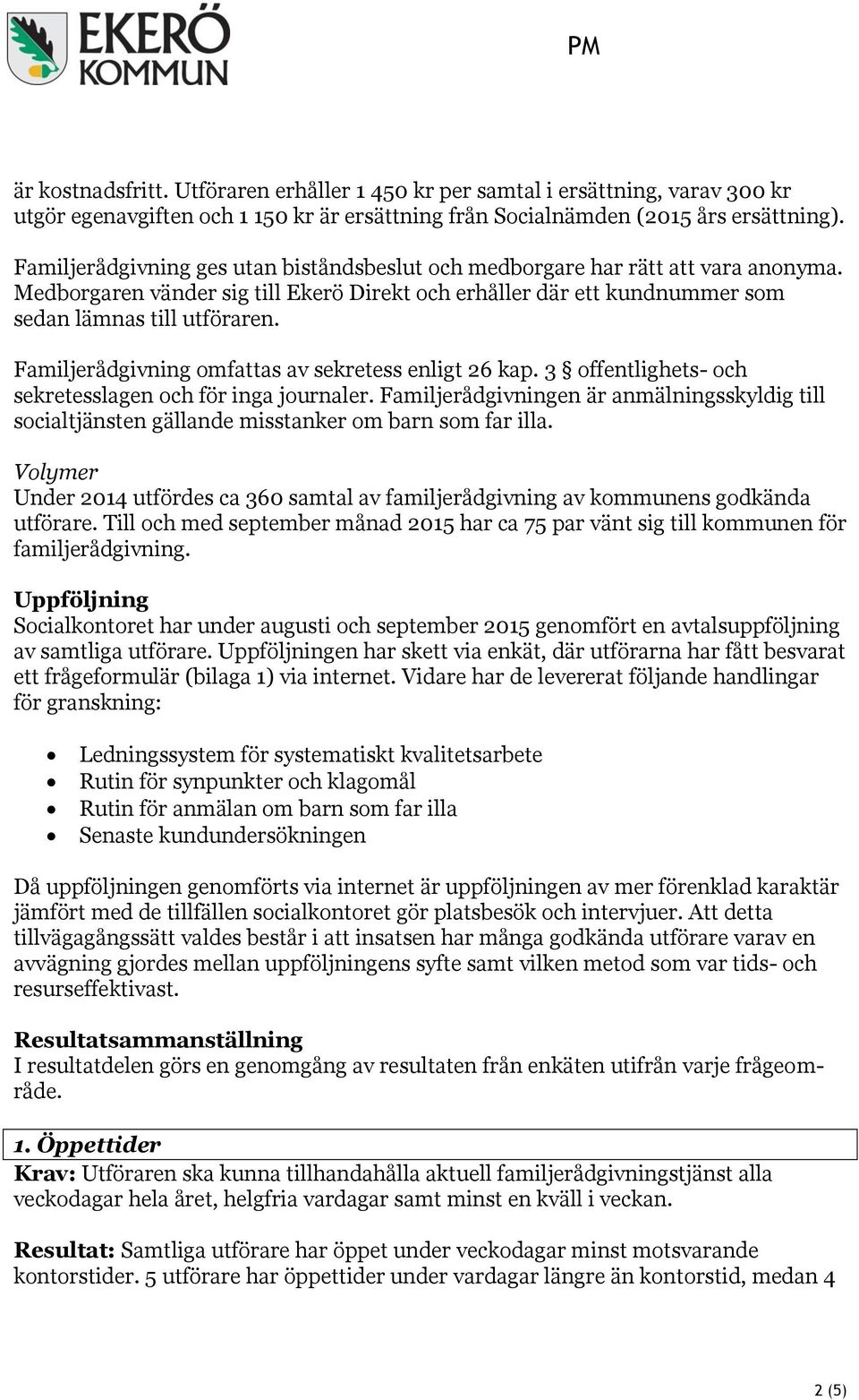 Familjerådgivning omfattas av sekretess enligt 26 kap. 3 offentlighets- och sekretesslagen och för inga journaler.