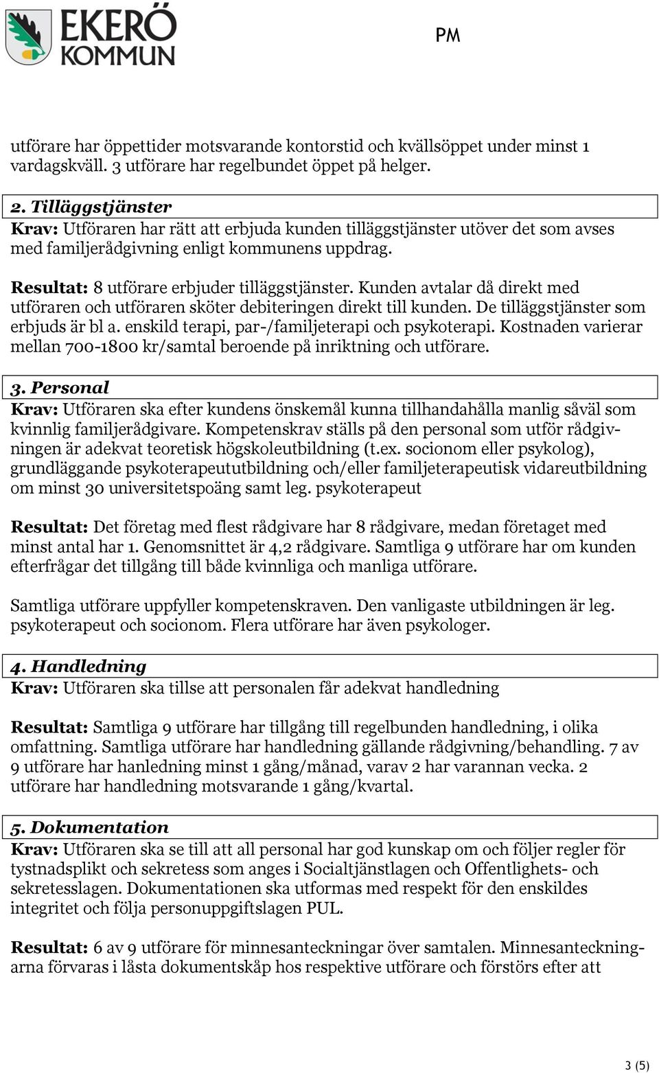 Kunden avtalar då direkt med utföraren och utföraren sköter debiteringen direkt till kunden. De tilläggstjänster som erbjuds är bl a. enskild terapi, par-/familjeterapi och psykoterapi.