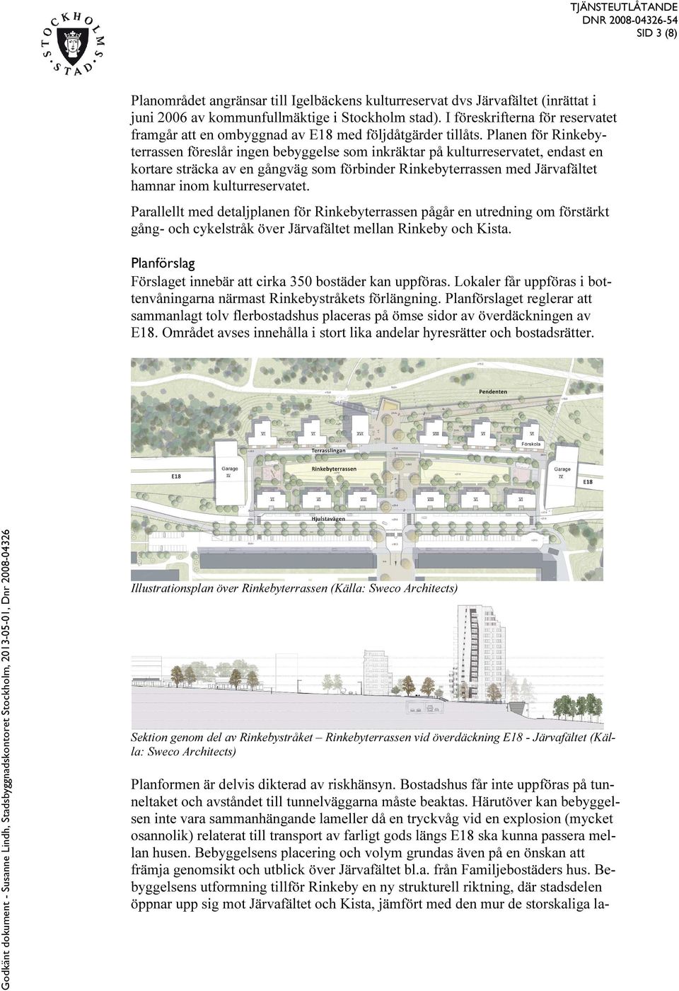 Planen för Rinkebyterrassen föreslår ingen bebyggelse som inkräktar på kulturreservatet, endast en kortare sträcka av en gångväg som förbinder Rinkebyterrassen med Järvafältet hamnar inom