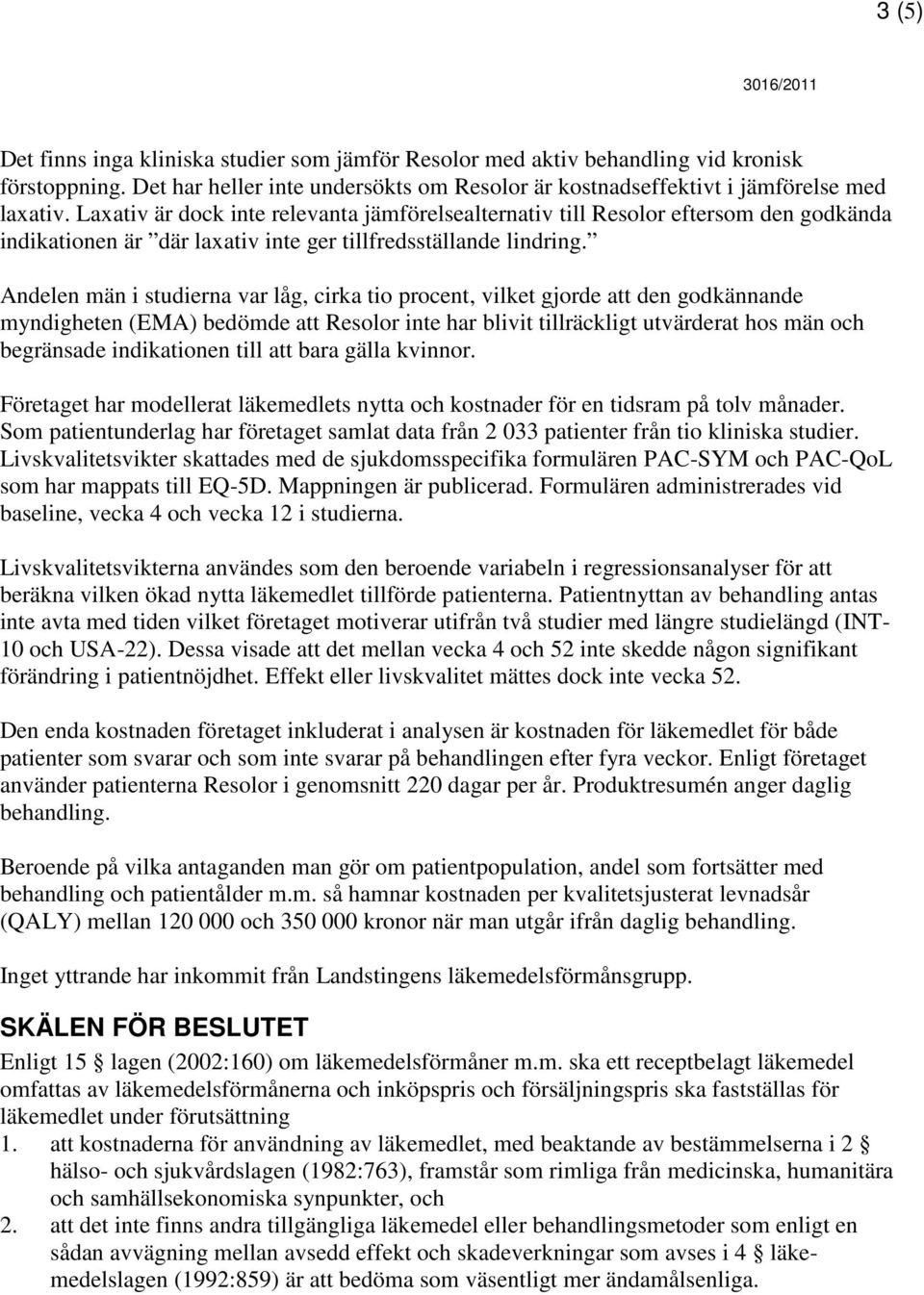 Andelen män i studierna var låg, cirka tio procent, vilket gjorde att den godkännande myndigheten (EMA) bedömde att Resolor inte har blivit tillräckligt utvärderat hos män och begränsade indikationen