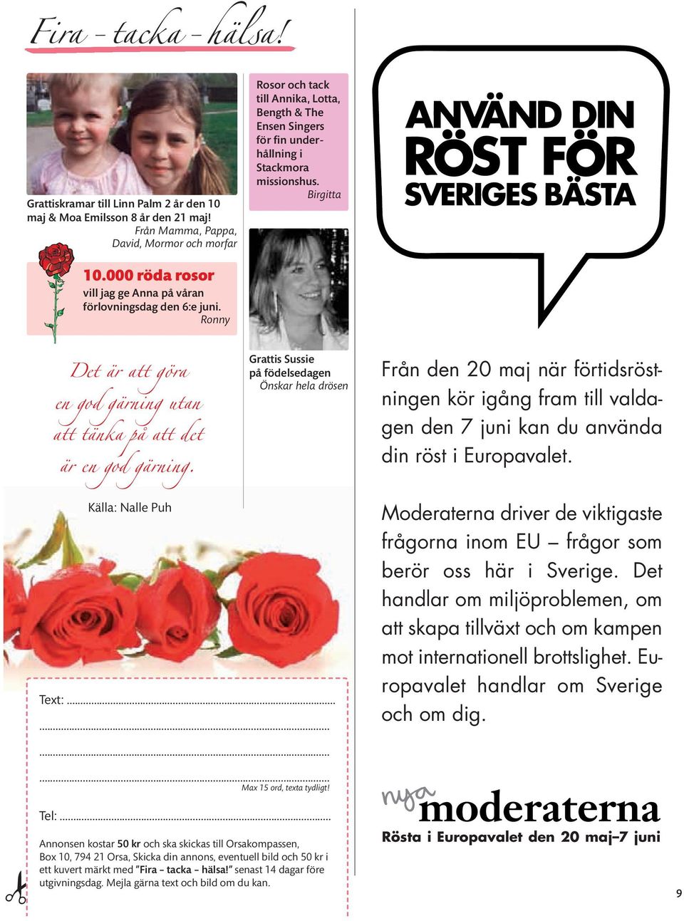 000 röda rosor vill jag ge Anna på våran förlovningsdag den 6:e juni. Ronny Det är att göra en god gärning utan att tänka på att det är en god gärning.